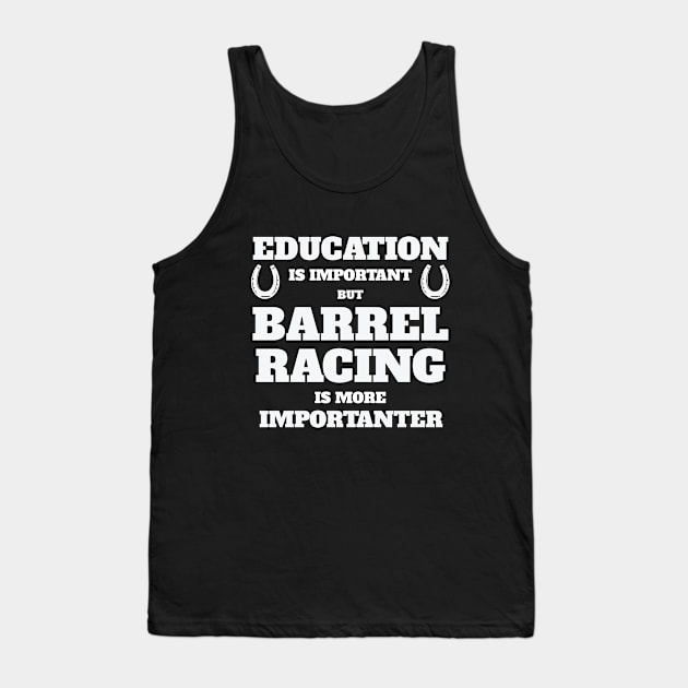 Barrel Racing - Education Is Important But Barrel Racing Is More Importanter Tank Top by Kudostees